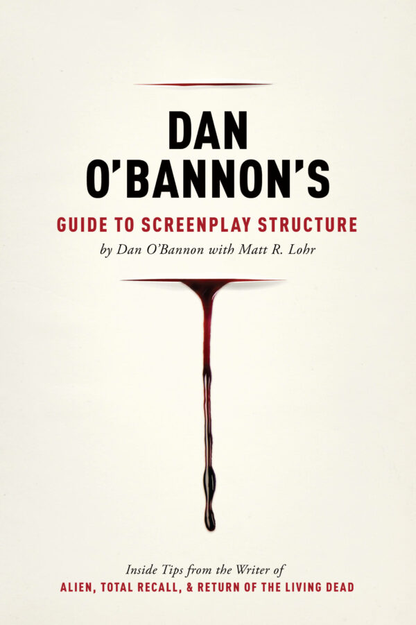 Dan O'Bannon's Guide to Screenplay Structure: Inside Tips from the Writer of ALIEN, TOTAL RECALL and RETURN OF THE LIVING DEAD