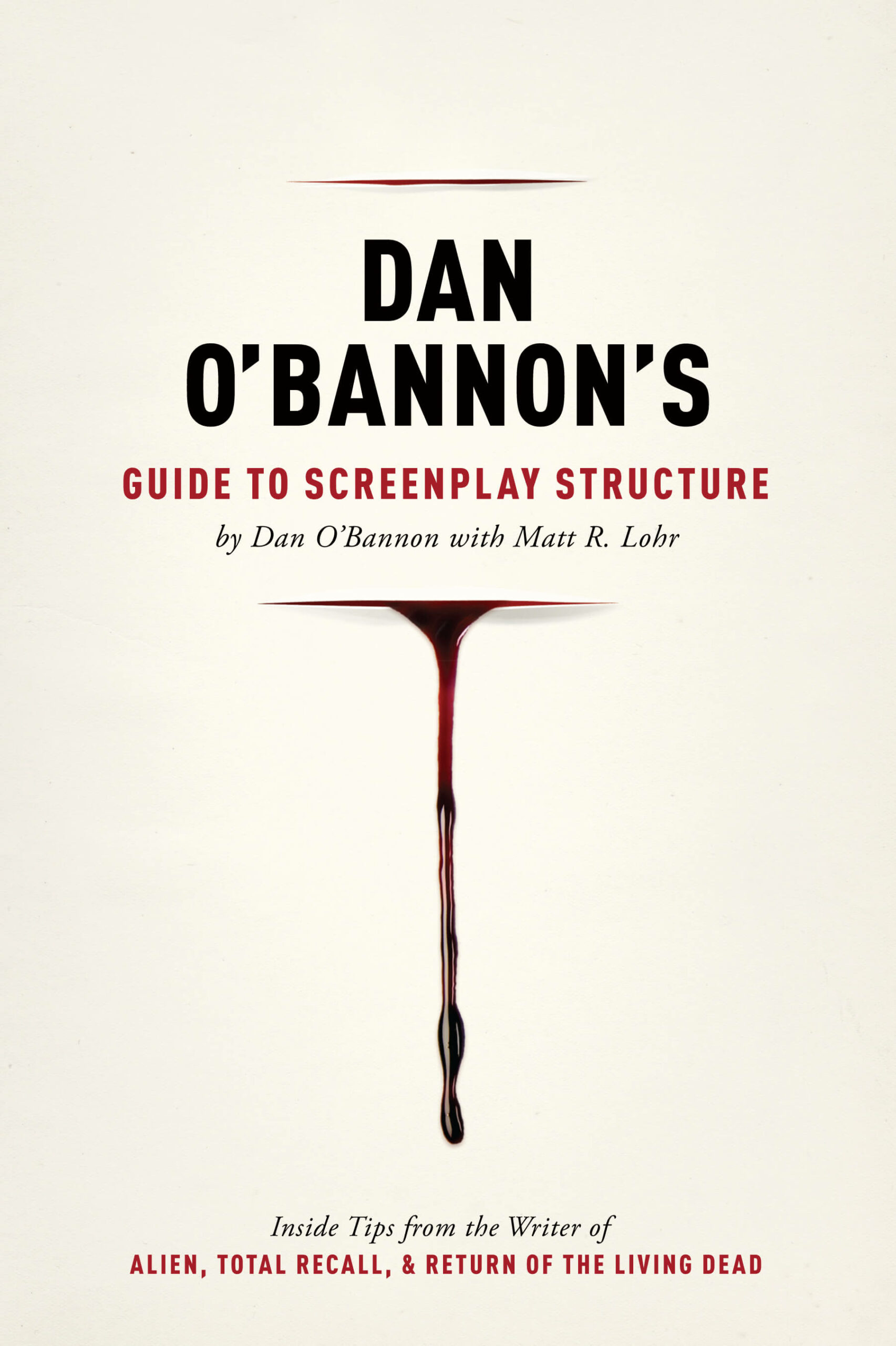 Dan O’Bannon’s Guide to Screenplay Structure:  Inside Tips from the Writer of ALIEN, TOTAL RECALL  and RETURN OF THE LIVING DEAD