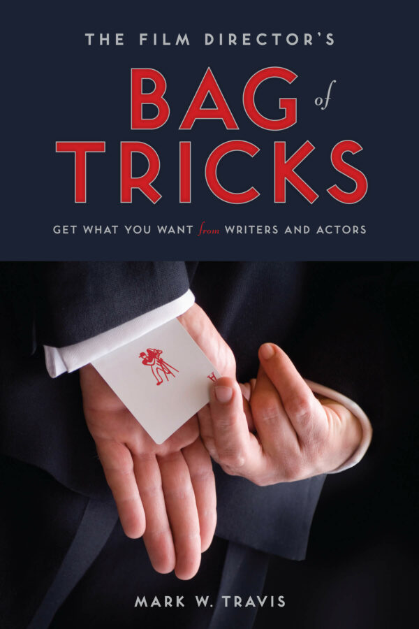 The Film Director's Bag of Tricks: Get What You Want from Writers and Actors