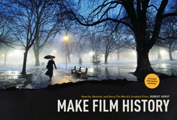Make Film History: Rewrite, Reshoot, and Recut the World's Greatest Films
