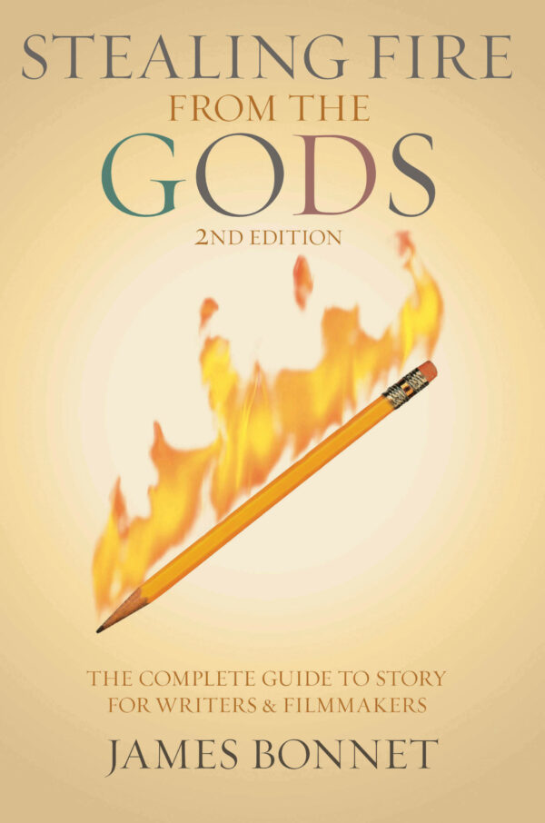 Stealing Fire From The Gods: The Complete Guide to Story for Writers and Filmmakers