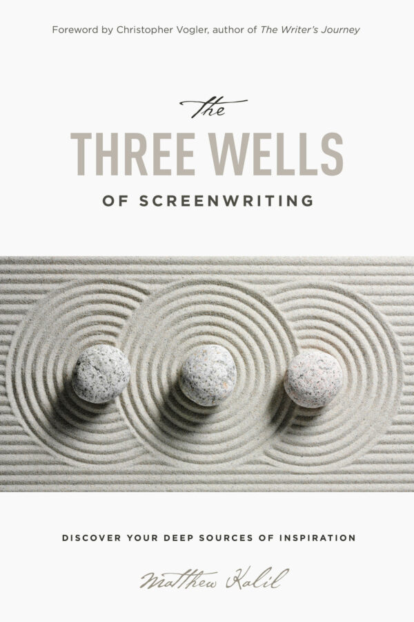 The Three Wells of Screenwriting: Discover your deep sources of Inspiration